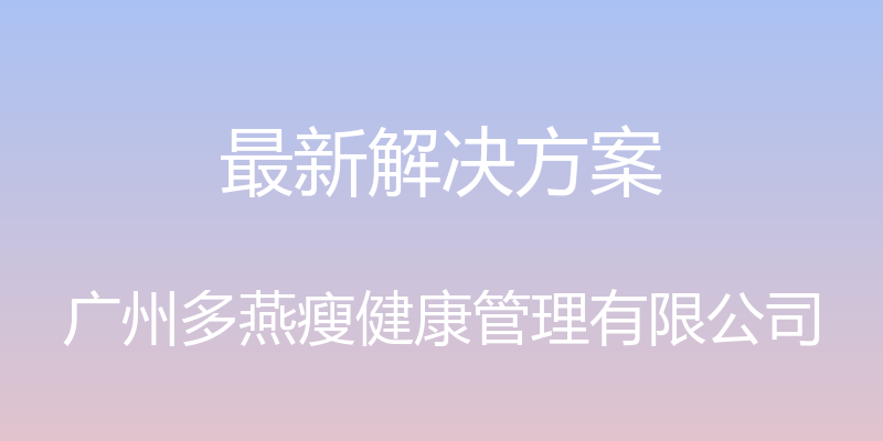 最新解决方案 - 广州多燕瘦健康管理有限公司