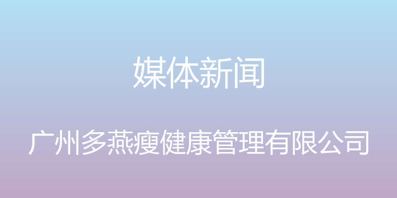 媒体新闻 - 广州多燕瘦健康管理有限公司